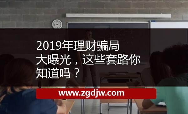 2019年理財(cái)騙局大曝光，這些套路你知道嗎？ 