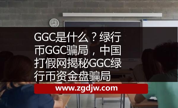 GGC是什么？綠行幣GGC騙局，中國打假網(wǎng)揭秘GGC綠行幣資金盤騙局 
