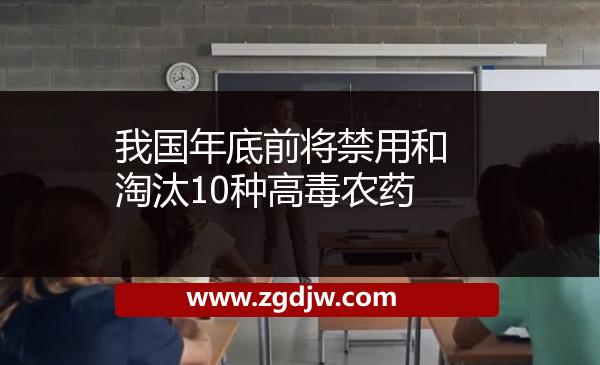 我國(guó)年底前將禁用和淘汰10種高毒農(nóng)藥 