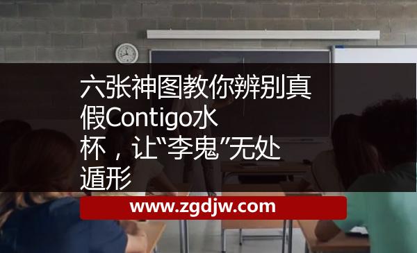 六張神圖教你辨別真假Contigo水杯，讓“李鬼”無(wú)處遁形 