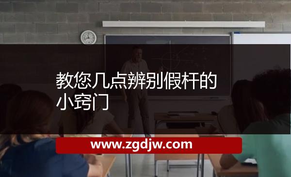 教您幾點辨別假桿的小竅門 