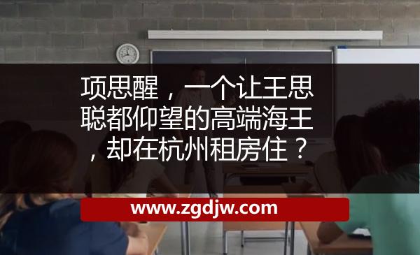 項思醒，一個讓王思聰都仰望的高端海王，卻在杭州租房??？ 