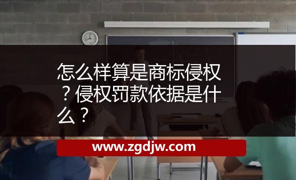 怎么樣算是商標(biāo)侵權(quán)？侵權(quán)罰款依據(jù)是什么？ 