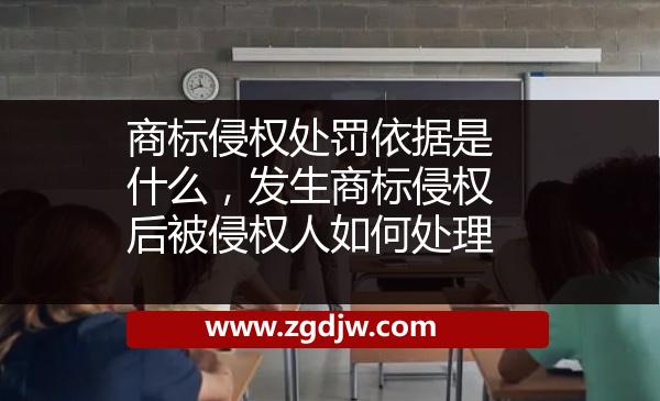 商標(biāo)侵權(quán)處罰依據(jù)是什么，發(fā)生商標(biāo)侵權(quán)后被侵權(quán)人如何處理 