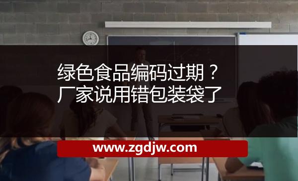 綠色食品編碼過期?廠家說用錯(cuò)包裝袋了